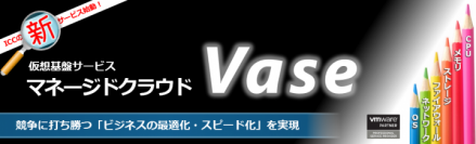 石川コンピュータ・センター、仮想基盤サービス「マネージドクラウド Vase」を提供開始　～ビジネスの最適化・スピード化を支援～