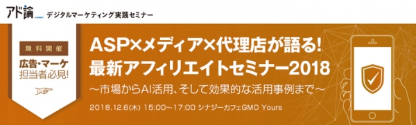 12月6日に大阪市内で参加費無料の広告・マーケティング担当者向け「ASP×メディア×代理店が語る！最新アフィリエイトセミナー2018」実施！