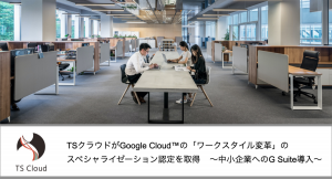 TSクラウドがGoogle Cloud™の「ワークスタイル変革」のスペシャライゼーション認定を取得 〜中小企業へのG Suite導入〜