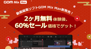 【最大60％OFF】1月31日（月）まで「GOM Mix Max」のリリース記念キャンペーンを実施中！◆ GOM Mix Max & GOM Mix Pro