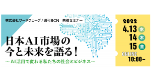 サードウェーブとBCN共催オンラインセミナー「日本AI市場の今と未来を語る！～AI活用で変わる私たちの社会とビジネス～」4月13日より3日間　開催