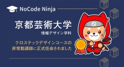 合同会社NoCodeCampを運営しているNoCode Ninjaが、4月3日付で京都芸術大学 情報デザイン学科 クロステックデザインコースの非常勤講師に