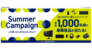 【ガレリアより】人気ストリーマーも使用しているゲーミングデバイスセットなどが当たる『 「　　　」 ＆ GALLERIA 』 夏のキャンペーンを複数開催