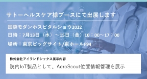 国際モダンホスピタルショウ2022 サトーヘルスケア様ブースにてIoT院内ソリューション（位置測位）をご紹介いたします。