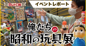 東京・渋谷ＰＡＲＣＯで開催中！ＰＯＰＵＰイベント「 俺たちの昭和の玩具展 」の様子をご紹介！！／T-BASE TV