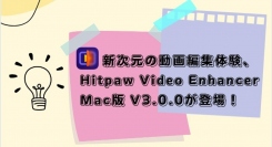 新次元の動画編集体験、Hitpaw Video Enhancer Mac版V3.0.0が登場！
