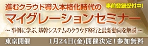 ■□「進むクラウド導入本格化時代のマイグレーションセミナー」を1月24日に開催 □■  事例に学ぶ、基幹システムのクラウド移行と最新動向を解説