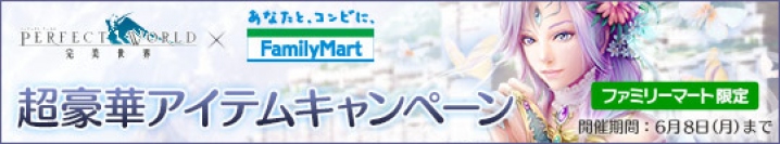 ファミリーマート限定！「パーフェクトワールド -完美世界-」非売品激レアゲーム内アイテムなどがもらえるキャンペーン5月19日スタート