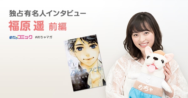 漫画実写化映画「4月の君、スピカ。」のヒロインに抜擢！役作りのため、人生初のショートヘアに!!福原遥のおすすめ漫画を無料配信！独占インタビューも掲載