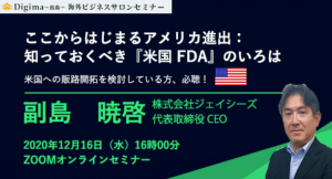 米国への販路開拓最新情報満載！ ＜ここからはじまるアメリカ進出：知っておくべき『米国 FDA』のいろは＞セミナー開催（2020年12月16日）