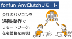出社せずに会社のパソコンを遠隔操作できる「fonfunリモート・ビュー」の名称を「fonfun AnyClutchリモート」に変更～2月まで無償提供実施中～