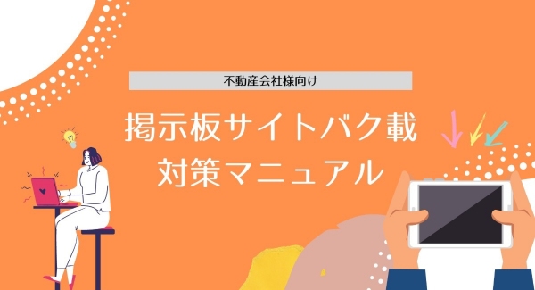 [不動産業界向け]思わぬ所に落とし穴が！？掲示板サイト「バク載」の対策マニュアルを無料公開！！