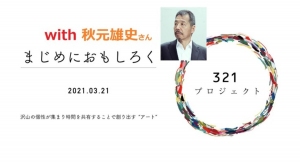 『アート思考』著者 秋元雄史さんと共有する時間をみんなで創って体感する「命のキャンバス～生き方としてのアート～」Zoomで実施｜321プロジェクト応援サポート
