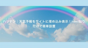 天気予報の埋め込みツールの名称が「ハリテン」に！htmlコードを貼り付けるだけのブログパーツ
