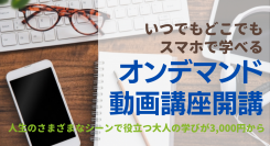 オンデマンド動画講座を開講しました！日常生活から独立開業まで、人生のさまざまなシーンで役立つ大人の学び