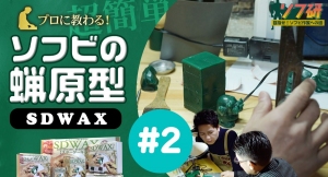 【ソフビの世界のスゴイ人】ソフ研『SDWAX原型制作 第２弾』「 SOLID DESIGN」の長村さんに、蝋原型についてガッツリ！教わっていきます！