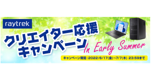 【レイトレックよりリリース】夏のキャンペーン開催　クリエイターPCをお得にご購入いただけるクーポンプレゼント　さらに対象製品ご購入で豪華賞品を抽選でプレゼント