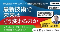 サードウェーブとBCN共催オンラインセミナー「最新技術で未来はどう変わるのか～メタバース、VR、AI、etc…その実像と“これから”」7月13日より3日間開催