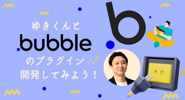 「NoCodeCamp プログラミングを使わないIT開発」、メンバー用オンラインイベント「ゆきくんとBubbleのプラグイン開発してみよう！」を7月24日実施