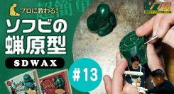ソフ研『SDWAX原型制作 第１３弾』「 SOLID DESIGN」の長村さんに、蝋原型についてガッツリ！教わっていきます！！きゅーかっぱ指人形制作編パート９
