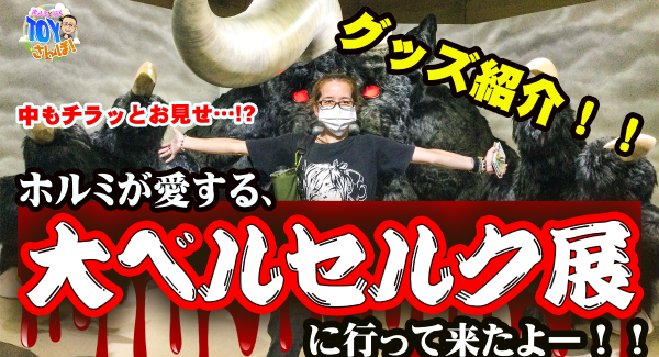 【トイズキングのホルミと行くTOY散歩】名古屋のテレピアホールにて開催された「 大ベルセルク展 」に、ホルミ降臨！