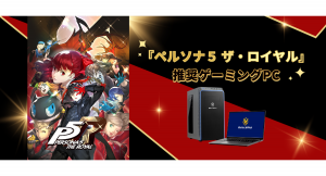 【GALLERIA】ゲーミングPC GALLERIA　人気ジュブナイルRPG『ペルソナ５ ザ・ロイヤル』　推奨ゲーミングPC販売開始