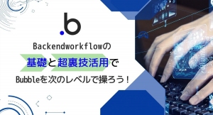 大好評だった、ノーコードツール「Bubble」のBackend Workflowの基礎と超裏技活用術を学ぶイベントの第二弾を12月22日に開催