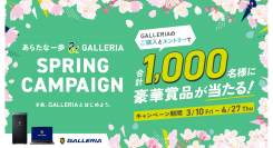【GALLERIA】『 あらたな一歩 ＆ GALLERIA　SPRING CAMPAIGN　- さあ、GALLERIAとはじめよう。 -』開催