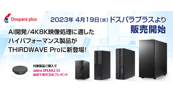 【ドスパラプラス】AI開発・4K/8K映像処理や動画編集で高いパフォーマンスを実現　THIRDWAVE Proより10製品を新発売
