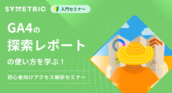 GA4の「探索レポート」の使い方を学ぶ！初心者向けアクセス解析セミナー開催、参加申し込み受付中