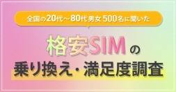 格安SIMに乗り換えた約9割のユーザーが“満足”　全国の男女500名に『格安SIMの乗り換え・満足度調査』を実施