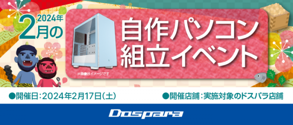 【ドスパラ】『自作パソコン組立イベント』2月17日　全国8店舗で開催　理想のパソコンを自分で作ってみませんか？　パーツ選びから組み立てまでプロがサポートします