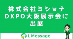 株式会社ミショナがDXPO大阪に出展！L Messageの無料体験が可能