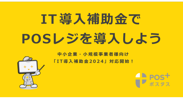 クラウド型モバイルPOSレジ「POS+（ポスタス）」中小企業・小規模事業者様向け「IT導入補助金2024」対応開始