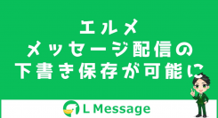 テスト配信で誤送信防止！L Messageにメッセージ下書き機能追加