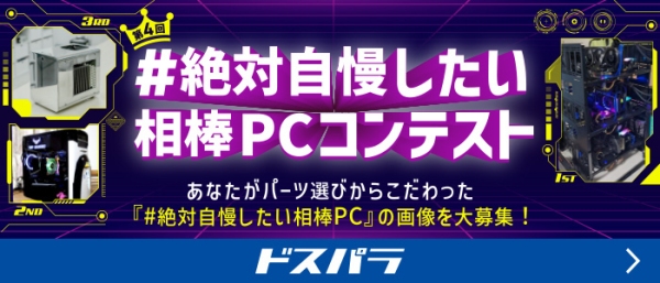 【ドスパラ】デザイン・カラー・パーツ選びにとことんこだわったPCの写真を大募集『第4回#絶対自慢したい相棒PC』コンテスト開催