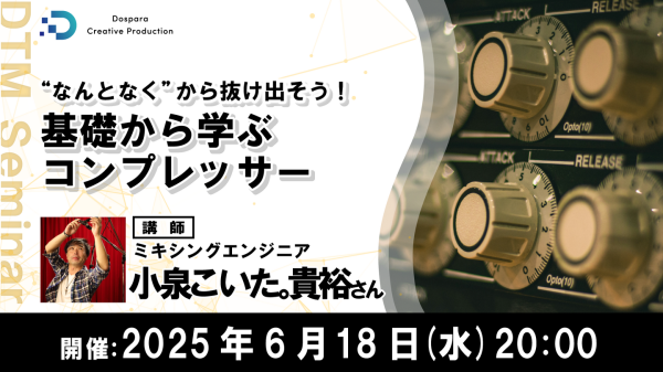 【ドスパラ】楽曲制作をワンランクアップさせるための極意を学ぶ「”なんとなく”から抜け出そう！基礎から学ぶコンプレッサー」6月18日(水) 20時より開催