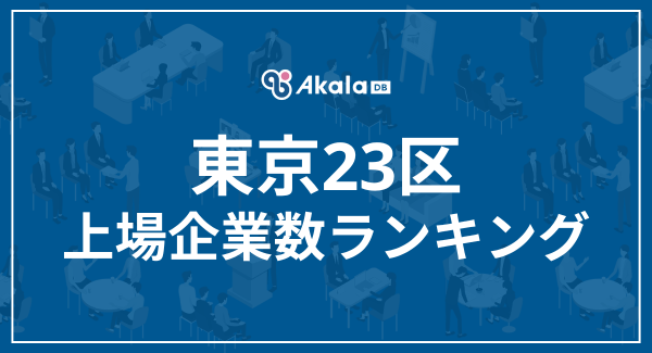 【2025年最新】東京23区 上場企業数ランキング｜Akala DB 企業調査レポート