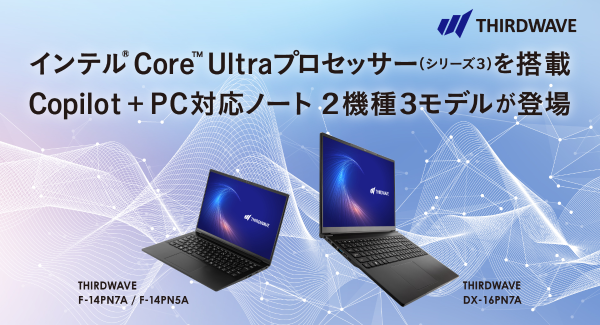 【サードウェーブ】インテル Core Ultraプロセッサー（シリーズ3）搭載　Copilot + PC対応ノート2機種3モデルの予約を開始