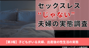子どもがいる夫婦は、出産後の性生活とどう向き合っているのか|セックスレス“じゃない”夫婦の実態調査 第3報(最終報告)