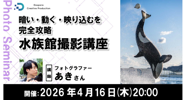 【ドスパラ】“暗い・動く・映り込む” 水族館撮影を完全攻略　フォトグラファー あき氏 登壇　4月16日（木）20時より開催 参加者募集中