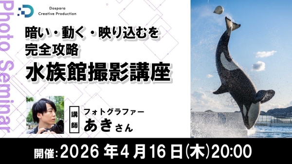 【ドスパラ】“暗い・動く・映り込む” 水族館撮影を完全攻略　フォトグラファー あき氏 登壇　4月16日（木）20時より開催 参加者募集中