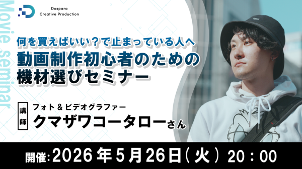 【ドスパラ】動画制作に必要な機材選びをプロに学ぶセミナー　フォト＆ビデオグラファー クマザワコータロー氏登壇　5月26日（火）20時より開催　参加者募集中
