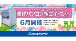 【ドスパラ】大好評『自作パソコン組立イベント』6月の参加者募集中　パーツ選びから組み立てまでプロがサポートします　お1人でも 友人・家族との参加もOK
