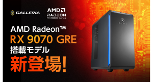 【GALLERIA】AMD最新デスクトップ用GPU 「AMD Radeon(TM) RX 9070 GRE」搭載PC 7月上旬ごろ 発売予定