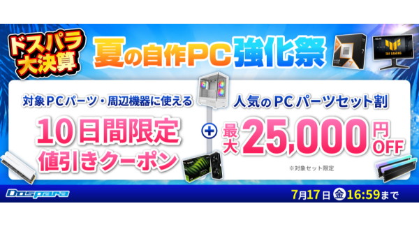 【ドスパラ】最大でPCパーツや周辺機器が1万円値引きやパーツセットが2万5千円引き　通販サイト限定　『ドスパラ大決算 夏の自作PC強化祭』開催