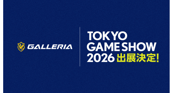 【GALLERIA】東京ゲームショウ2026出展決定　GALLERIAブースは今年もアツいコンテンツをお届け　最新ゲームタイトルの試遊や豪華ゲスト出演ステージも