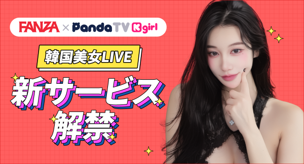 【日本初上陸】韓国美女とイチャイチャ体験!韓国発の人気アダルトライブ「PandaTV」が「FANZA」にてグランドオープン!