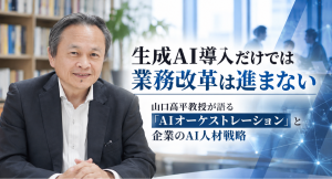 生成AI導入だけでは業務改革は進まない――山口高平教授が語る「AIオーケストレーション」と企業のAI人材戦略