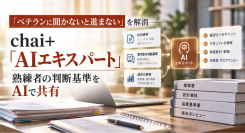「ベテランに聞かないと進まない」を解消―chai+「AIエキスパート」、熟練者の判断基準をAIで共有